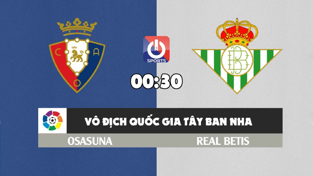 Nhận định, soi kèo trận Osasuna vs Real Betis, 00h30 ngày 24/9