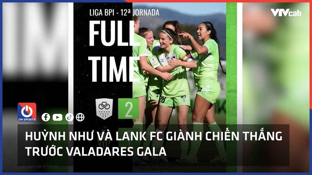 Huỳnh Như và Lank FC giành chiến thắng trước Valadares Gala