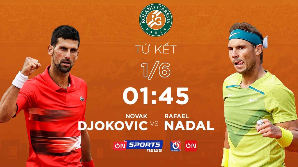 Lịch thi đấu Roland Garros 2022 ngày 31/5: Nadal đại chiến Djokovic