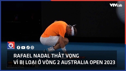 Rafael Nadal thất vọng vì bị loại ở vòng 2 Australia Open 2023