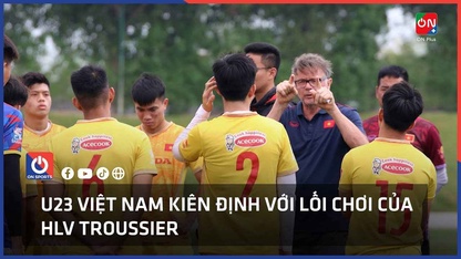 U23 Việt Nam kiên định với lối chơi của HLV Troussier