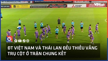 ĐT Việt Nam và Thái Lan thiếu vắng trụ cột ở trận chung kết lượt về AFF Cup 2022