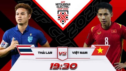 Link trực tiếp Thái Lan vs Việt Nam lúc 19h30 ngày 16/1, chung kết AFF Cup 2022