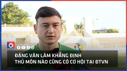 Đặng Vân Lâm khẳng định thủ môn nào cũng có cơ hội tại ĐT Việt Nam