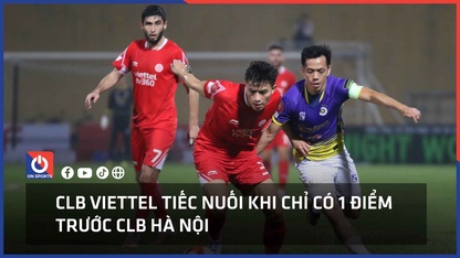 CLB Viettel tiếc nuối khi chỉ có 1 điểm trước CLB Hà Nội