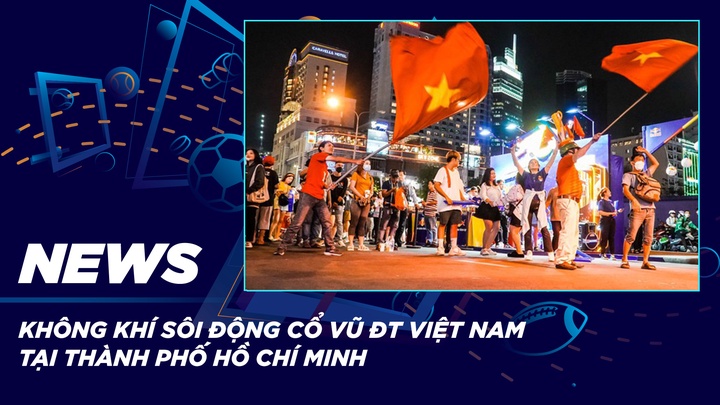NEWS | Không Khí Sôi Động Cổ Vũ ĐT Việt Nam Tại Thành Phố Hồ Chí Minh