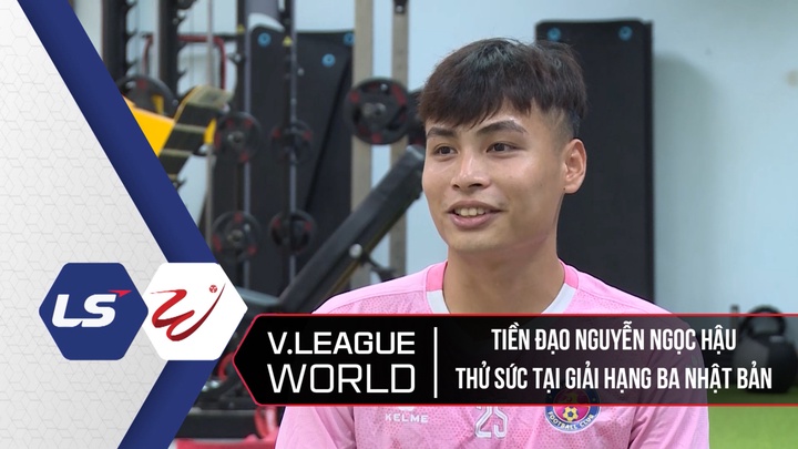 Hậu Vệ Nguyễn Ngọc Hậu Thử Sức Tại Giải Hạng Ba Nhật Bản - V League World