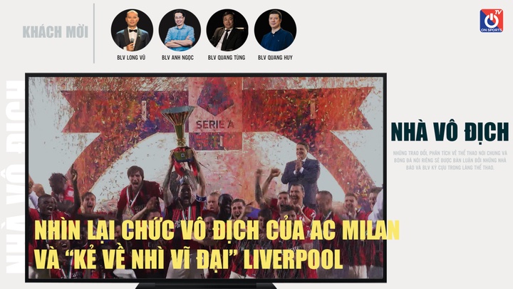 Nhìn Lại Chức Vô Địch Của AC Milan, Và "Kẻ Về Nhì Vĩ Đại" Liverpool - Nhà Vô Địch