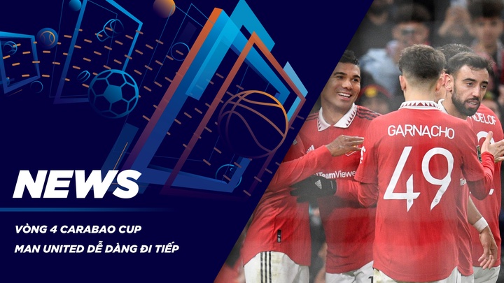 NEWS | Vòng 4 Carabao Cup - Man United Dễ Dàng Đi Tiếp