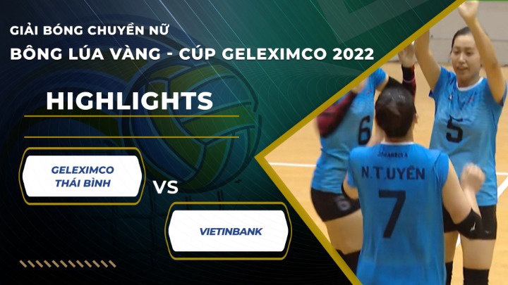 Highlights - Giải Bóng Chuyền Geleximco Cup 2022 - Geleximco Thái Bình vs Vietinbank