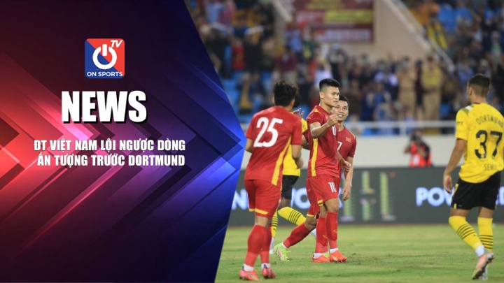 NEWS | ĐT Việt Nam Lội Ngược Dòng Ấn Tượng Trước Dortmund