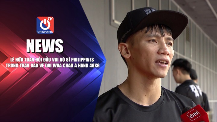 NEWS | Lê Hữu Toàn Đối Đầu Với Võ Sĩ Philippines Trong Trận Bảo Vệ Đai WBA Châu Á Hạng 48KG