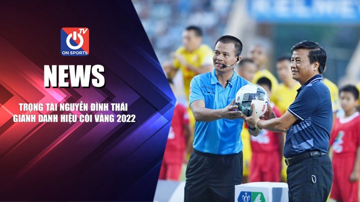 NEWS | Trọng Tài Nguyễn Đình Thái Giành Danh Hiệu Còi Vàng 2022